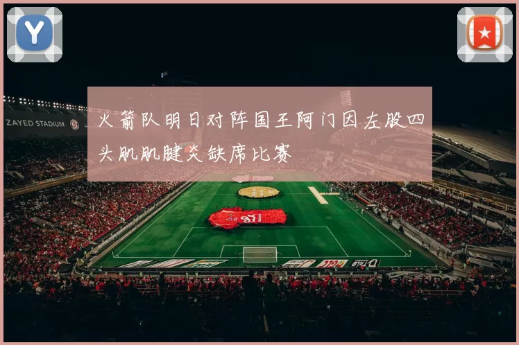 火箭队明日对阵国王阿门因左股四头肌肌腱炎缺席比赛